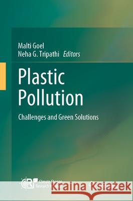 Plastic Pollution: Challenges and Green Solutions Malti Goel Neha G. Tripathi 9789819755271 Springer