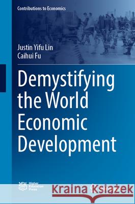 Demystifying the World Economic Development Lin, Justin Yifu, Fu, Caihui 9789819756315