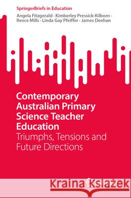 Contemporary Australian Primary Science Teacher Education: Triumphs, Tensions and Future Directions Angela Fitzgerald Kimberley Pressick-Kilborn Reece Mills 9789819756599