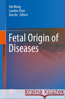 Fetal Origin of Diseases Hui Wang Liaobin Chen Dan Xu 9789819757299 Springer