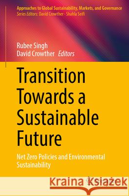 Transition Towards a Sustainable Future: Net Zero Policies and Environmental Sustainability Rubee Singh David Crowther 9789819757558