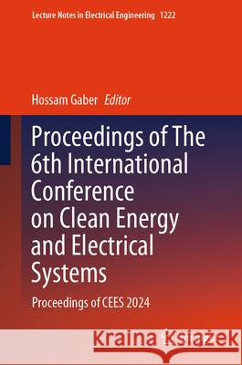 Proceedings of the 6th International Conference on Clean Energy and Electrical Systems: Proceedings of Cees 2024 Hossam Gaber 9789819757749 Springer