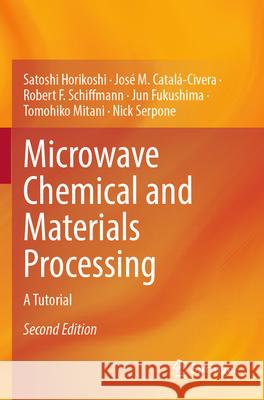 Microwave Chemical and Materials Processing Horikoshi, Satoshi, Catalá-Civera, José M., Schiffmann, Robert F. 9789819757978 Springer Nature Singapore