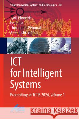 ICT for Intelligent Systems: Proceedings of Ictis 2024, Volume 1 Jyoti Choudrie Eva Tuba Thinagaran Perumal 9789819757985