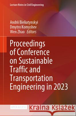 Proceedings of Conference on Sustainable Traffic and Transportation Engineering in 2023 Andrii Bieliatynskyi Dmytro Komyshev Wen Zhao 9789819758135 Springer