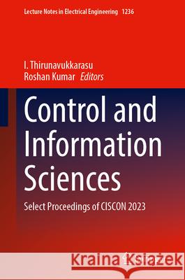 Control and Information Sciences: Select Proceedings of Ciscon 2023 I. Thirunavukkarasu Roshan Kumar 9789819758654 Springer