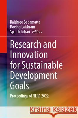 Research and Innovation for Sustainable Development Goals: Proceedings of Nerc 2022 Rajshree Bedamatta Boeing Laishram Sparsh Johari 9789819758692 Springer