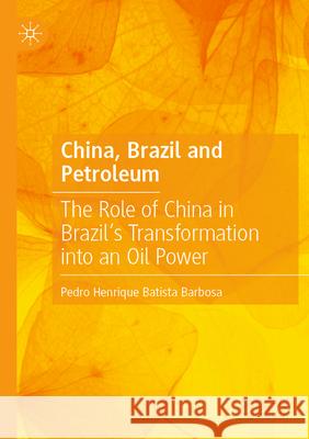 China, Brazil and Petroleum Barbosa, Pedro Henrique Batista 9789819758760 Springer Nature Singapore