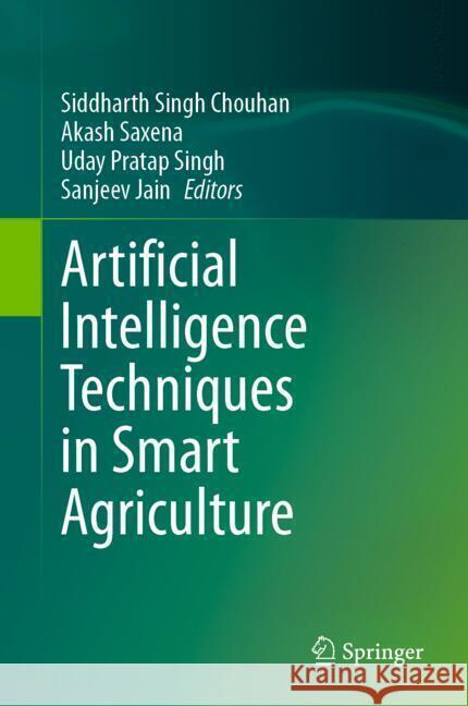 Artificial Intelligence Techniques in Smart Agriculture Siddharth Singh Chouhan Akash Saxena Uday Pratap Singh 9789819758777 Springer