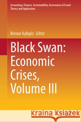 Black Swan: Economic Crises, Volume III Bernur A?ıkg?z 9789819758852 Springer