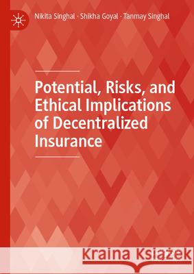 Potential, Risks, and Ethical Implications of Decentralized Insurance Nikita Singhal Shikha Goyal Tanmay Singhal 9789819758937 Palgrave MacMillan