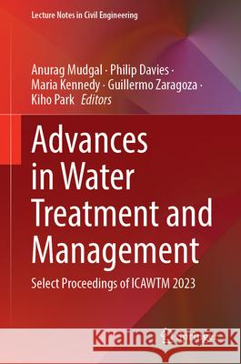 Advances in Water Treatment and Management: Select Proceedings of Icawtm 2023 Anurag Mudgal Philip Davies Maria Kennedy 9789819759545