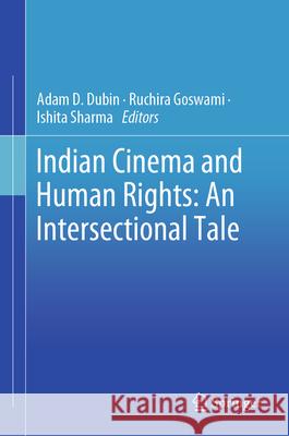 Indian Cinema and Human Rights: An Intersectional Tale Adam Dubin Ruchira Goswami Ishita Sharma 9789819760275 Springer