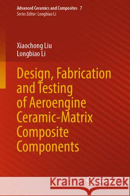 Design, Fabrication and Testing of Aeroengine Ceramic-Matrix Composite Components Liu, Xiaochong, Li, Longbiao 9789819761081 Springer