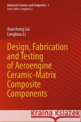 Design, Fabrication and Testing of Aeroengine Ceramic-Matrix Composite Components Liu, Xiaochong, Li, Longbiao 9789819761111 Springer