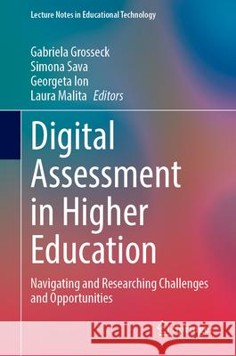 Digital Assessment in Higher Education: Navigating and Researching Challenges and Opportunities Gabriela Grosseck Simona Sava Georgeta Ion 9789819761357