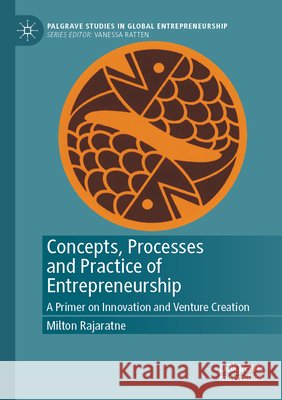 Concepts, Processes and Practice of Entrepreneurship Rajaratne, Milton 9789819761821 Springer Nature Singapore