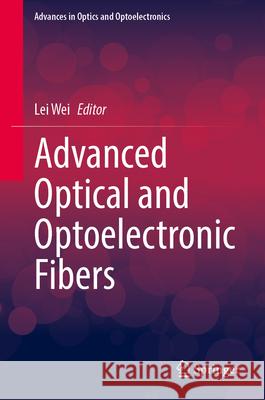 Advanced Optical and Optoelectronic Fibers  9789819762170 Springer Nature Singapore