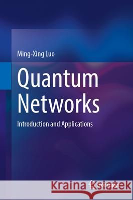 Quantum Networks: Introduction and Applications Ming-Xing Luo 9789819762255