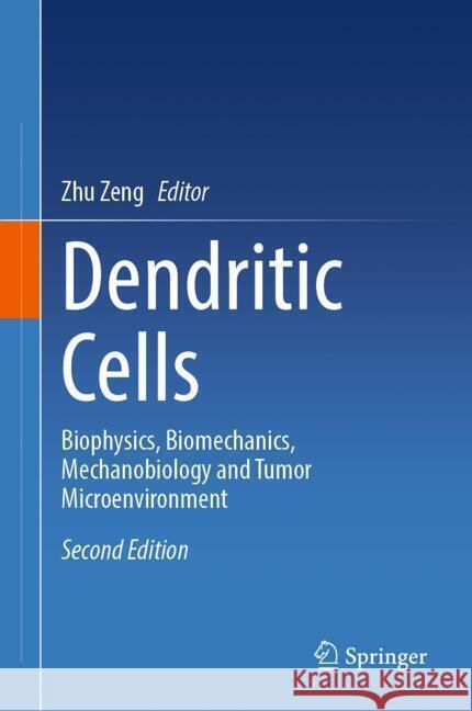 Dendritic Cells: Biophysics, Biomechanics, Mechanobiology and Tumor Microenvironment Zhu Zeng 9789819762453 Springer