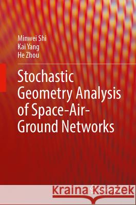 Stochastic Geometry Analysis of Space-Air-Ground Networks Minwei Shi Kai Yang He Zhou 9789819762651 Springer