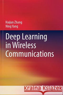 Deep Learning in Wireless Communications Zhang, Haijun, Yang, Ning 9789819763160