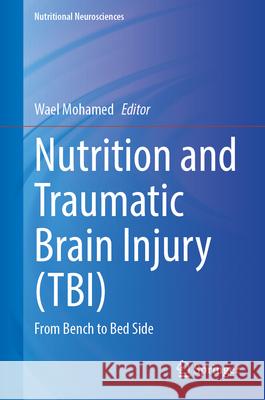 Nutrition and Traumatic Brain Injury (Tbi): From Bench to Bedside Wael Mohamed 9789819763405 Springer