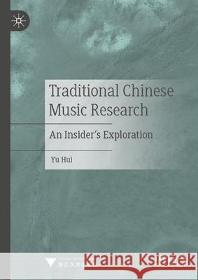 Traditional Chinese Music Research: An Insider's Exploration Yu  Hui 9789819763931 Springer Verlag, Singapore
