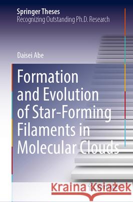 Formation and Evolution of Star-Forming Filaments in Molecular Clouds Daisei Abe 9789819764136 Springer Nature Singapore