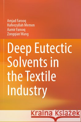 Deep Eutectic Solvents in the Textile Industry Farooq, Amjad, Memon, Hafeezullah, Farooq, Aamir 9789819764358