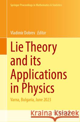 Lie Theory and Its Applications in Physics: Varna, Bulgaria, June 2023 Vladimir Dobrev 9789819764525 Springer Verlag, Singapore