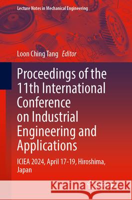 Proceedings of the 11th International Conference on Industrial Engineering and Applications  9789819764914 Springer