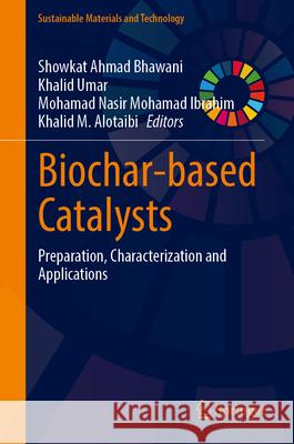 Biochar-Based Catalysts: Preparation, Characterization and Applications Showkat Ahmad Bhawani Khalid Umar Mohamad Nasir Mohama 9789819765430