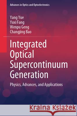 Integrated Optical Supercontinuum Generation: Physics, Advances, and Applications Yang Yue Yuxi Fang Wenpu Geng 9789819765836 Springer