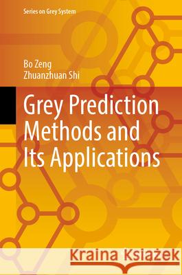 Grey Prediction Methods and Their Applications Zeng, Bo, Shi, Zhuanzhuan 9789819766147 Springer