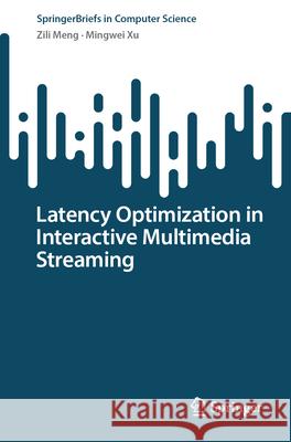 Latency Optimization in Interactive Multimedia Streaming Meng, Zili, Xu, Mingwei 9789819767281