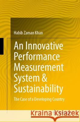 An Innovative Performance Measurement System & Sustainability: The Case of a Developing Country Habib Zaman Khan 9789819768424 Springer