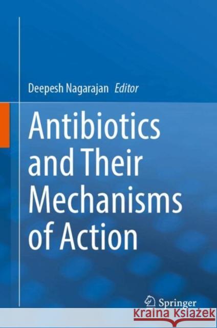 Antibiotics and Their Mechanisms of Action Deepesh Nagarajan 9789819768509 Springer Verlag, Singapore