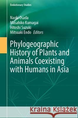 Phylogeographic History of Plants and Animals Coexisting with Humans in Asia Naoki Osada Masahiko Kumagai Hitoshi Suzuki 9789819768868 Springer