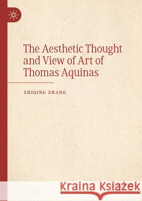 The Aesthetic Thought and View of Art of Thomas Aquinas Zhiqing Zhang 9789819768981 Palgrave MacMillan