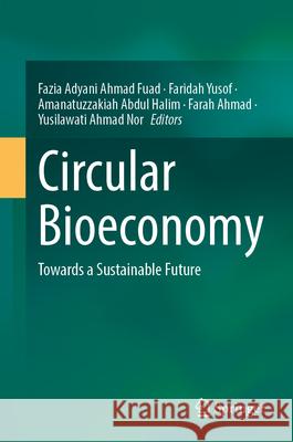 Circular Bioeconomy: Towards a Sustainable Future Fazia Adyan Faridah Yusof Amanatuzzakiah Abdu 9789819770090 Springer