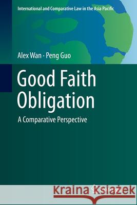 Good Faith Obligation: A Comparative Perspective Alex Wan Peng Guo 9789819770342 Springer