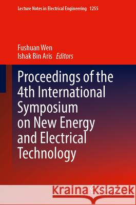 Proceedings of the 4th International Symposium on New Energy and Electrical Technology Fushuan Wen Ishak Bin Aris 9789819770465 Springer