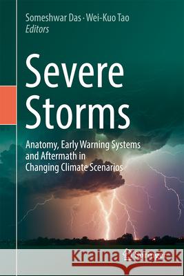 Severe Storms: Anatomy, Early Warning Systems and Aftermath in Changing Climate Scenarios Someshwar Das Wei-Kuo Tao 9789819770748 Springer