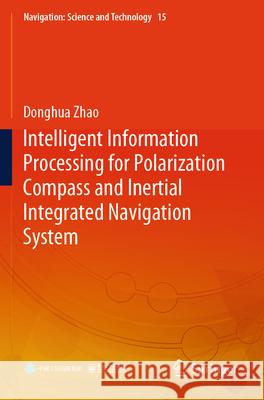 Intelligent Information Processing for Polarization Compass and Inertial Integrated Navigation System Zhao, Donghua 9789819771370