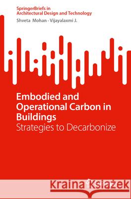 Embodied and Operational Carbon in Buildings: Strategies to Decarbonize Shveta Mohan Vijayalaxmi J 9789819771868 Springer