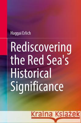 Rediscovering the Red Sea's Historical Significance Haggai Erlich 9789819771936