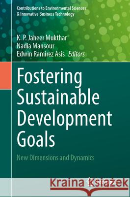 Fostering Sustainable Development Goals: New Dimensions and Dynamics K. P. Jahee Nadia Mansour Edwin Ramirez Asis 9789819772018 Springer