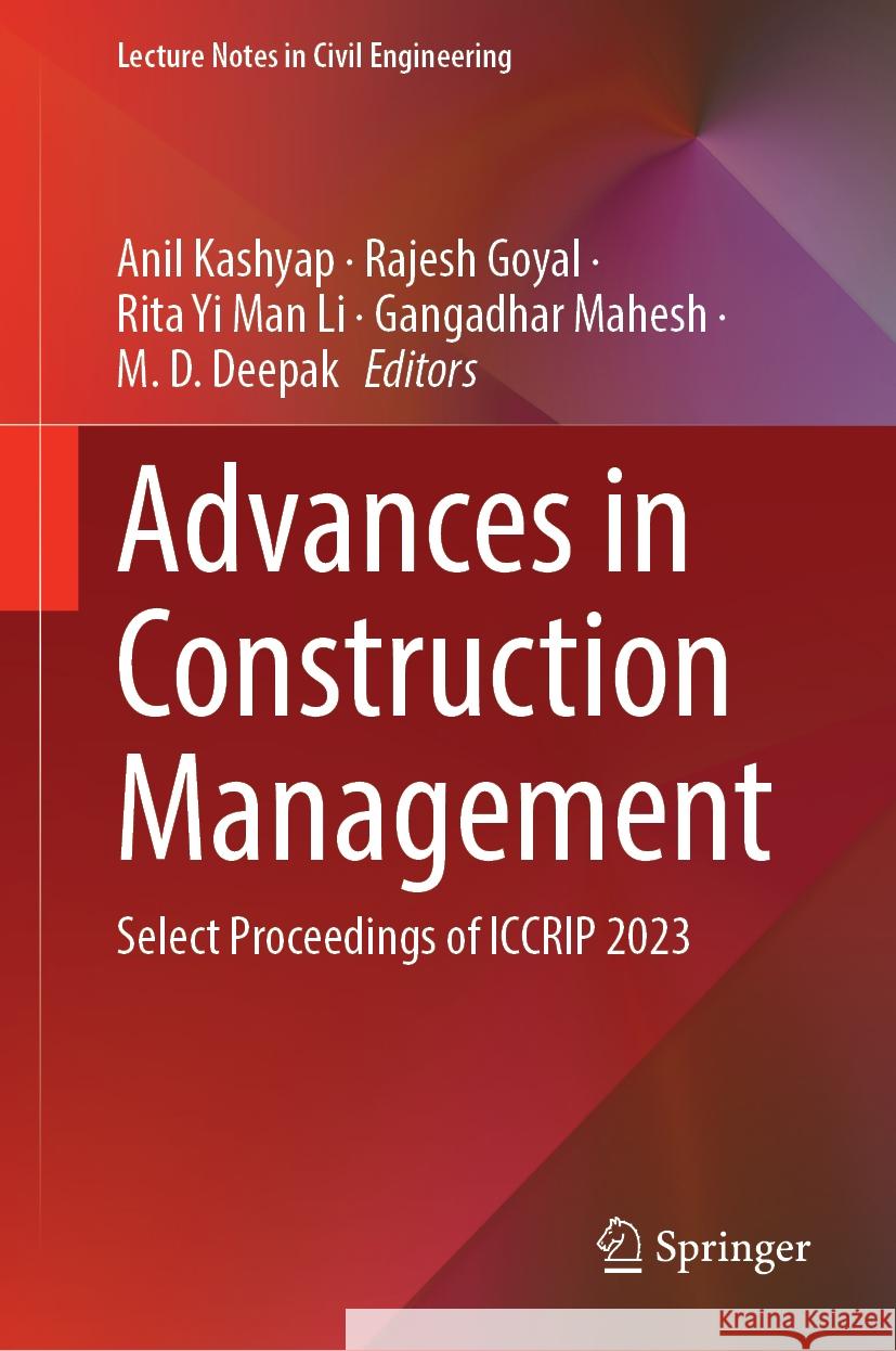 Advances in Construction Management: Select Proceedings of ICCRIP 2023 Anil Kashyap, Rajesh Goyal, Rita Yi Man Li 9789819772056
