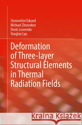 Deformation of Three-Layer Structural Elements in Thermal Radiation Fields Starovoitov Eduard Michael Zhuravkov Denis Leonenko 9789819772162